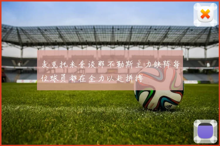 麦克托米奈谈那不勒斯主力缺阵每位球员都在全力以赴拼搏