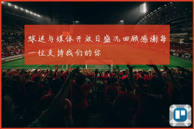 球迷与媒体开放日盛况回顾感谢每一位支持我们的你
