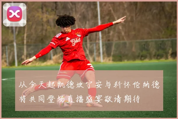 从今天起凯德坎宁安与科怀伦纳德将共同登场直播盛宴敬请期待