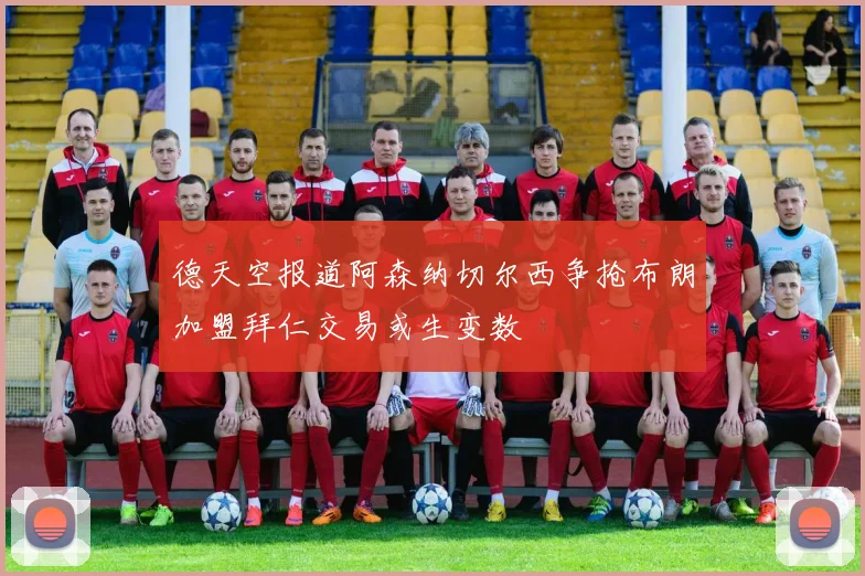 德天空报道阿森纳切尔西争抢布朗加盟拜仁交易或生变数